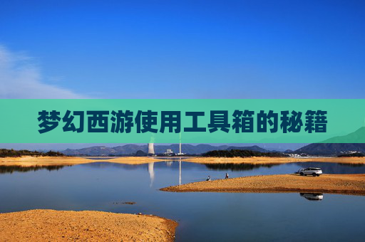 梦幻西游使用工具箱的秘籍 梦幻西游使用工具箱的秘籍