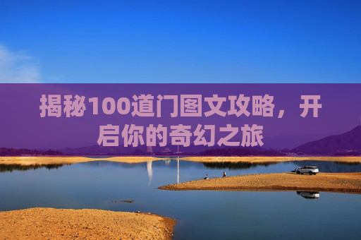 揭秘100道门图文攻略,开启你的奇幻之旅 揭秘100道门图文攻略,开启你的奇幻之旅