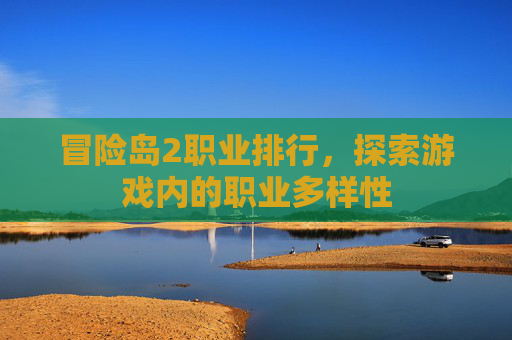 冒险岛2职业排行，探索游戏内的职业多样性